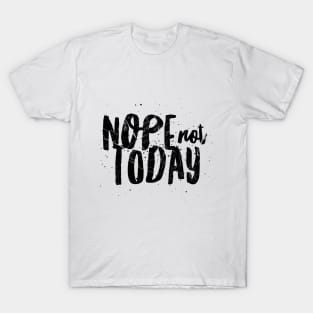 NOPE, NOT TODAY T-Shirt